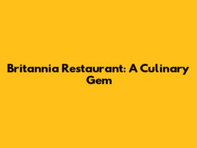 Britannia Restaurant: A Culinary Gem