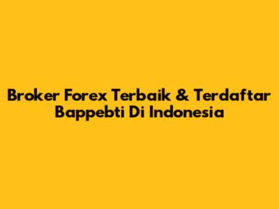 Broker Forex Terbaik & Terdaftar Bappebti Di Indonesia