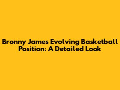 Bronny James' Evolving Basketball Position: A Detailed Look