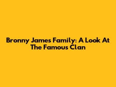 Bronny James' Family: A Look At The Famous Clan