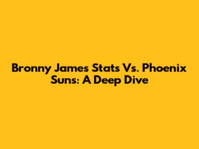 Bronny James' Stats Vs. Phoenix Suns: A Deep Dive