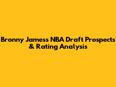 Bronny James's NBA Draft Prospects & Rating Analysis