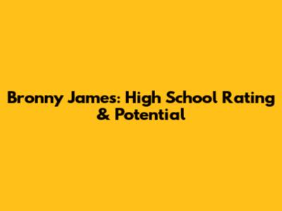 Bronny James: High School Rating & Potential