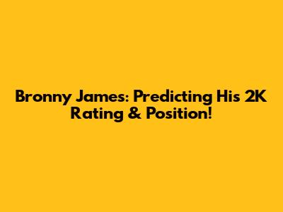 Bronny James: Predicting His 2K Rating & Position!