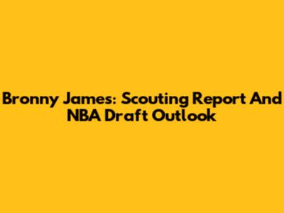 Bronny James: Scouting Report And NBA Draft Outlook