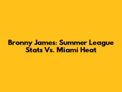 Bronny James: Summer League Stats Vs. Miami Heat