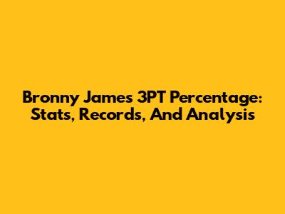 Bronny James 3PT Percentage: Stats, Records, And Analysis