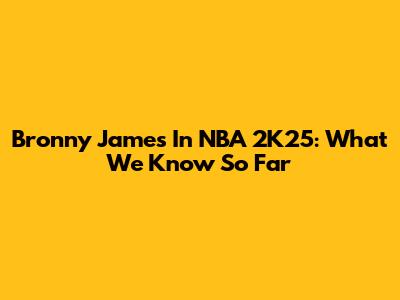 Bronny James In NBA 2K25: What We Know So Far