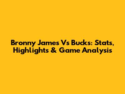 Bronny James Vs Bucks: Stats, Highlights & Game Analysis