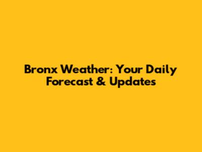 Bronx Weather: Your Daily Forecast & Updates