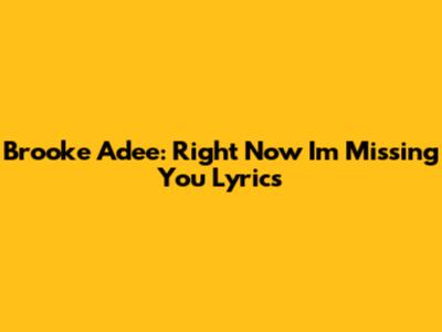 Brooke Adee: "Right Now I'm Missing You" Lyrics