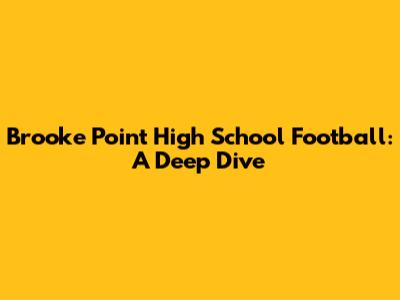 Brooke Point High School Football: A Deep Dive