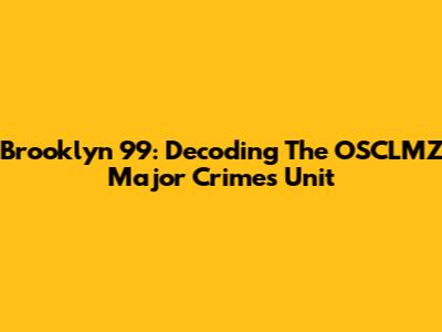 Brooklyn 99: Decoding The OSCLMZ Major Crimes Unit