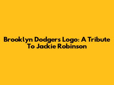 Brooklyn Dodgers Logo: A Tribute To Jackie Robinson