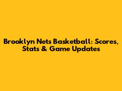 Brooklyn Nets Basketball: Scores, Stats & Game Updates