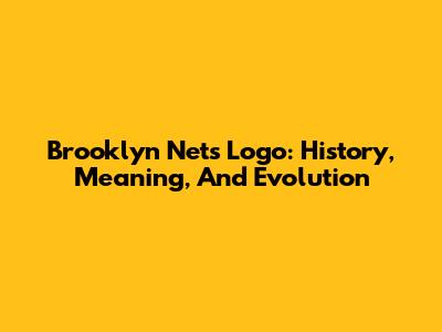 Brooklyn Nets Logo: History, Meaning, And Evolution