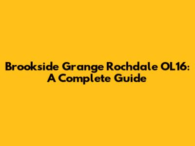 Brookside Grange Rochdale OL16: A Complete Guide
