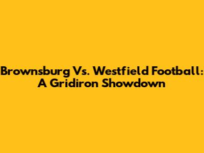 Brownsburg Vs. Westfield Football: A Gridiron Showdown