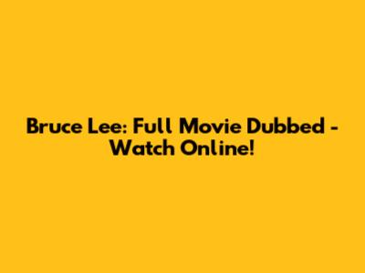 Bruce Lee: Full Movie Dubbed - Watch Online!