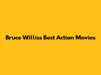 Bruce Willis's Best Action Movies