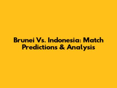 Brunei Vs. Indonesia: Match Predictions & Analysis