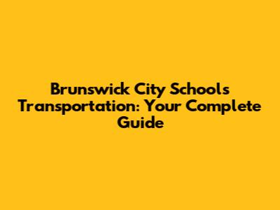 Brunswick City Schools Transportation: Your Complete Guide