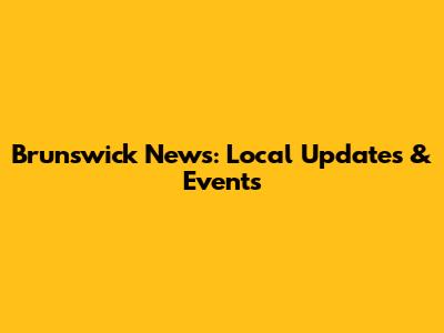 Brunswick News: Local Updates & Events