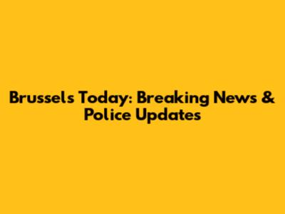Brussels Today: Breaking News & Police Updates