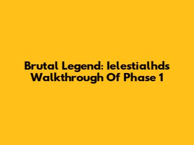 Brutal Legend: Ielestialhd's Walkthrough Of Phase 1