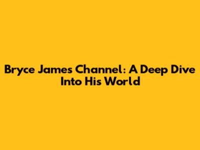 Bryce James' Channel: A Deep Dive Into His World