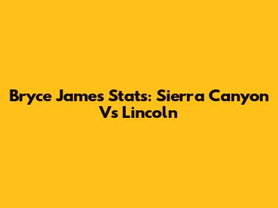 Bryce James Stats: Sierra Canyon Vs Lincoln