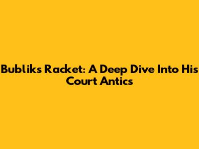 Bublik's Racket: A Deep Dive Into His Court Antics