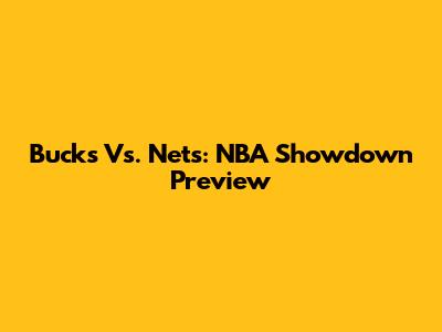 Bucks Vs. Nets: NBA Showdown Preview