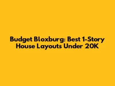 Budget Bloxburg: Best 1-Story House Layouts Under 20K