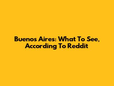 Buenos Aires: What To See, According To Reddit