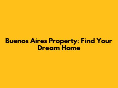 Buenos Aires Property: Find Your Dream Home