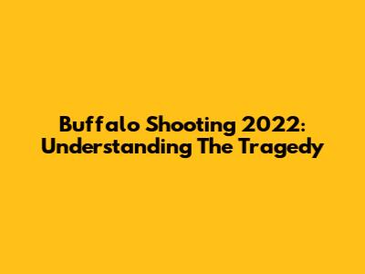 Buffalo Shooting 2022: Understanding The Tragedy