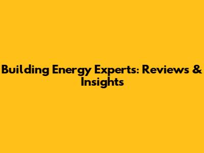 Building Energy Experts: Reviews & Insights
