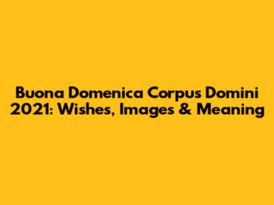 Buona Domenica Corpus Domini 2021: Wishes, Images & Meaning