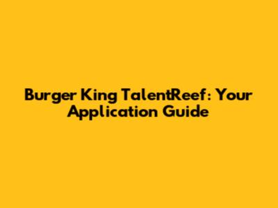 Burger King TalentReef: Your Application Guide