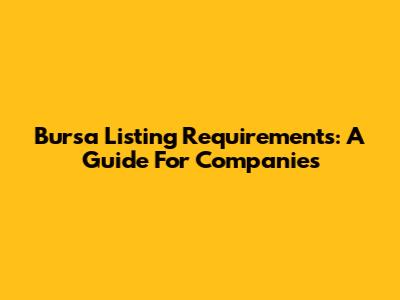 Bursa Listing Requirements: A Guide For Companies