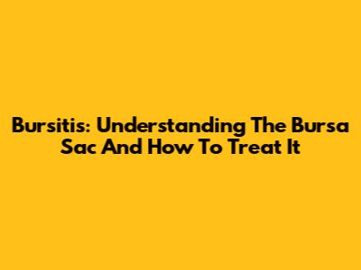 Bursitis: Understanding The Bursa Sac And How To Treat It