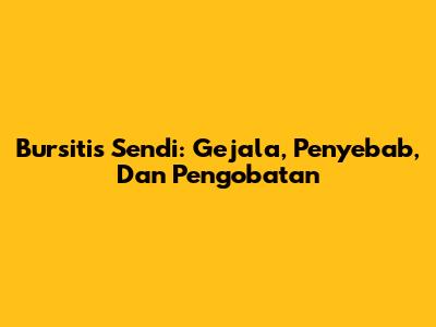 Bursitis Sendi: Gejala, Penyebab, Dan Pengobatan