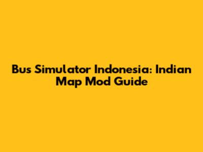 Bus Simulator Indonesia: Indian Map Mod Guide
