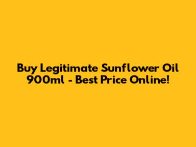 Buy Legitimate Sunflower Oil 900ml - Best Price Online!
