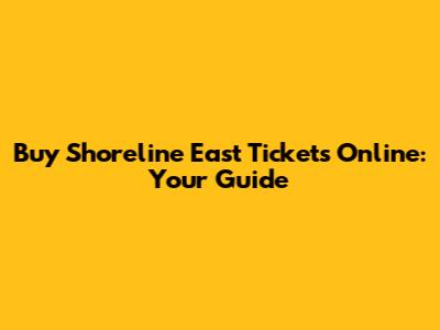 Buy Shoreline East Tickets Online: Your Guide