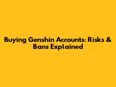 Buying Genshin Accounts: Risks & Bans Explained