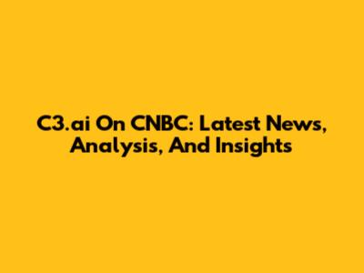 C3.ai On CNBC: Latest News, Analysis, And Insights
