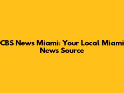 CBS News Miami: Your Local Miami News Source