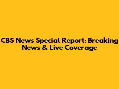 CBS News Special Report: Breaking News & Live Coverage